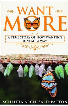 Coperta cărții 'Want More: A True Story of How Wanting Reveals a Way - Schlitta Archibald-patton'