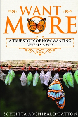 Coperta cărții 'Want More: A True Story of How Wanting Reveals a Way - Schlitta Archibald-patton'