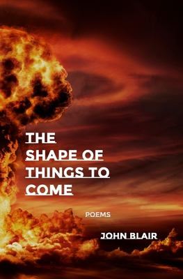 The Shape of Things to Come: Poems - John Blair