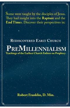 Coperta cărții 'Rediscovered Early Church PreMillennialism: Teachings of the Earliest Church Fathers on Prophecy - Robert Franklin'