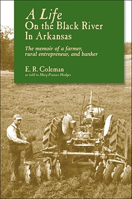 A Life on the Black River in Arkansas: A Pioneering Banker's Memoir - Ewell R. Coleman