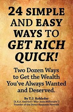 24 Simple and Easy Ways to Get Rich Quick! - T. J. Rohleder