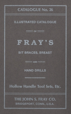 Coperta cărții 'The John S. Fray Company 1911 Catalogue No. 26 - Antique Tools & Trades In Connecticut'