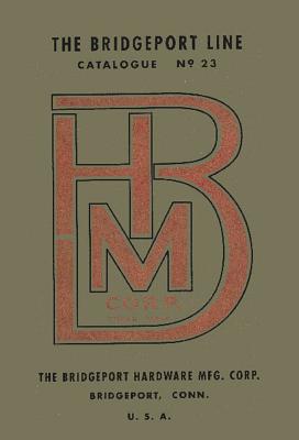 Bridgeport Hardware Manufacturing Corporation Catalogue No. 23 - Antique Tools & Trades In Connecticut