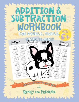 Addition and Subtraction Workbook for Double, Triple, & Multi-Digit: Practice 100 Days of Math Drills with Ronny the Frenchie - Ronny The Frenchie