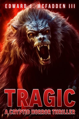 Tragic: A Cryptid Horror Thriller - Edward J. Mcfadden