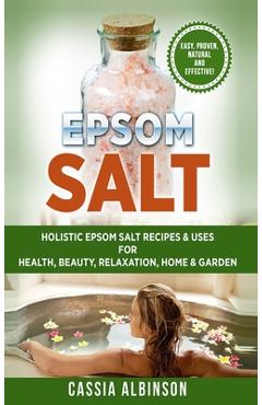 Coperta cărții 'Epsom Salt: Holistic Epsom Salt Recipes & Uses for Health, Beauty, Relaxation, Home & Garden - Cassia Albinson'