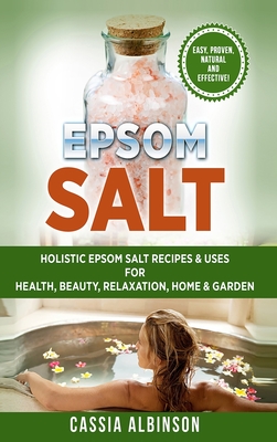 Coperta cărții 'Epsom Salt: Holistic Epsom Salt Recipes & Uses for Health, Beauty, Relaxation, Home & Garden - Cassia Albinson'