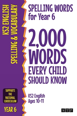 Spelling Words for Year 6: 2,000 Words Every Child Should Know (KS2 English Ages 10-11) - Stp Books