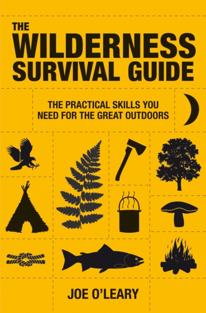 The Wilderness Survival Guide: Techniques and Know-How for Surviving in the Wild - Joe O'leary