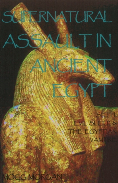 Supernatural Assault in Ancient Egypt: Seth, Evil Sleep & the Egyptian Vampire - Mogg Morgan