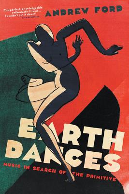 Earth Dances: Music in search of the primitive - Andrew Ford