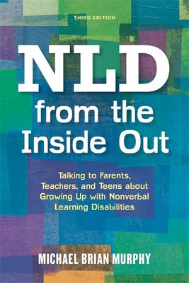 NLD from the Inside Out: Talking to Parents, Teachers, and Teens about Growing Up with Nonverbal Learning Disabilities - Michael Brian Murphy