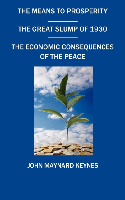 The Means to Prosperity, the Great Slump of 1930, the Economic Consequences of the Peace - John Maynard Keynes