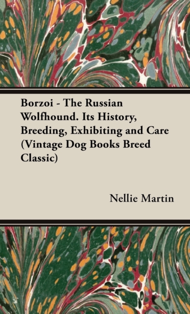 Borzoi - The Russian Wolfhound. Its History, Breeding, Exhibiting and Care (Vintage Dog Books Breed Classic): Vintage Dog Books - Nellie Martin