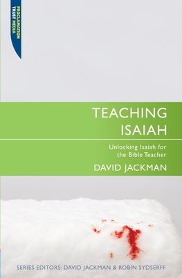Teaching Isaiah: Unlocking Isaiah for the Bible Teacher - David Jackman