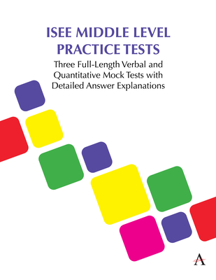 ISEE Middle Level Practice Tests: Three Full-Length Verbal and Quantitative Mock Tests with Detailed Answer Explanations - Anthem Press
