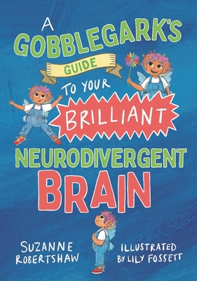 A Gobblegark's Guide to Your Brilliant Neurodivergent Brain - Suzanne Robertshaw