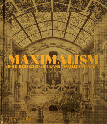 Maximalism: Bold, Bedazzled, Gold, and Tasseled Interiors - Phaidon Press