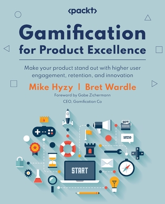 Gamification for Product Excellence: Make your product stand out with higher user engagement, retention, and innovation - Mike Hyzy