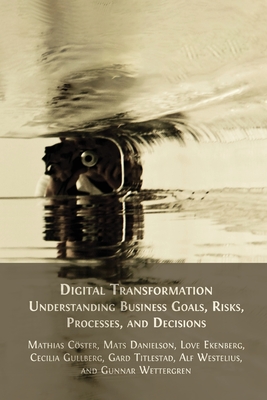 Digital Transformation: Understanding Business Goals, Risks, Processes, and Decisions - Mathias Cöster