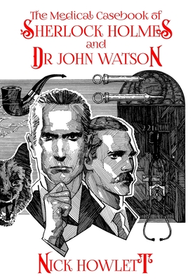 The Medical Casebook of Sherlock Holmes and Doctor Watson - Nick Howlett