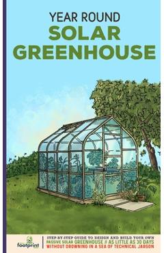 Coperta cărții 'Year Round Solar Greenhouse: Step-By-Step Guide to Design And Build Your Own Passive Solar Greenhouse in as Little as'