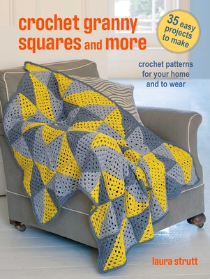 Crochet Granny Squares and More: 35 Easy Projects to Make: Crochet Patterns for Your Home and to Wear - Laura Strutt
