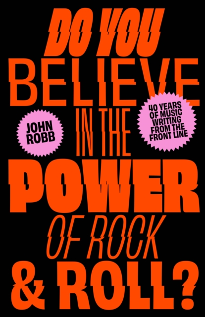 Do You Believe in the Power of Rock & Roll? - John Robb