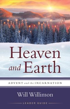 Coperta cărții 'Heaven and Earth Leader Guide: Advent and the Incarnation - William H. Willimon'
