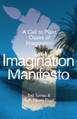 Imagination Manifesto: A Call to Plant Oases of Imagination - Ted Turnau