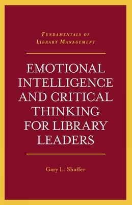 Emotional Intelligence and Critical Thinking for Library Leaders - Gary L. Shaffer