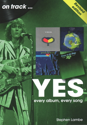 Yes on Track: Every Album, Every Song - Stephen Lambe