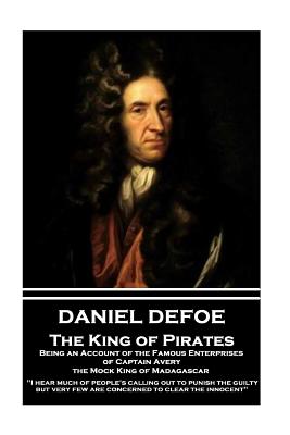 Daniel Defoe - The King of Pirates. Being an Account of the Famous Enterprises of Captain Avery, the Mock King of Madagascar: