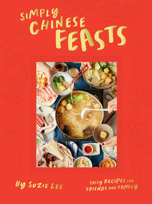 Simply Chinese Feasts: Tasty Recipes for Friends and Family - Suzie Lee