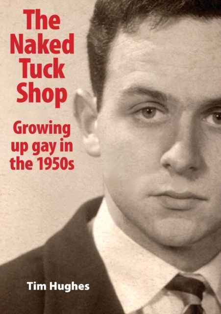 The Naked Tuck Shop - Growing up gay in the 1950s - Tim Hughes