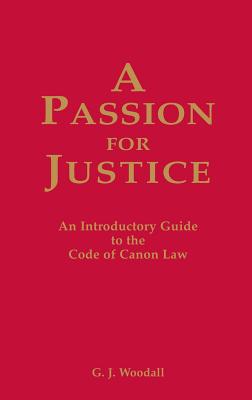 A Passion for Justice: A Practical Guide to the Code of Canon Law - G. J. Woodall