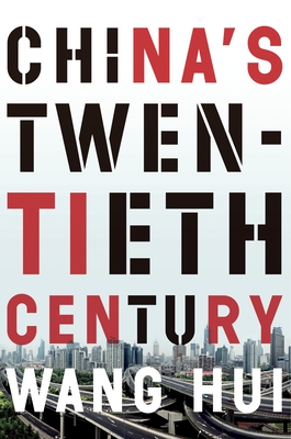China's Twentieth Century: Revolution, Retreat and the Road to Equality - Wang Hui