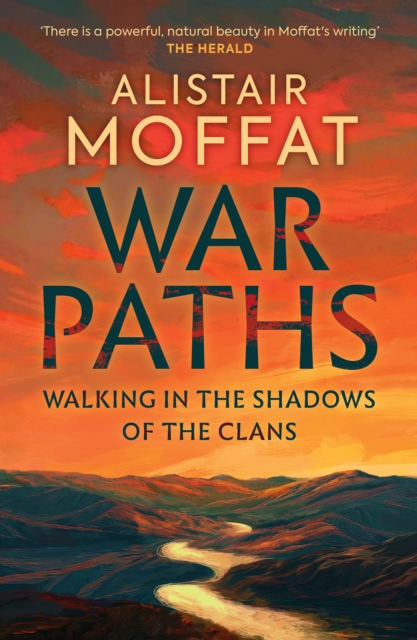 War Paths: Walking in the Shadows of the Clans - Alistair Moffat