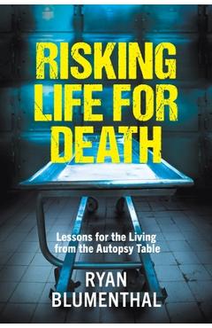 Coperta cărții 'RISKING LIFE FOR DEATH - Lessons for the Living from the Autopsy Table - Ryan Blumenthal'