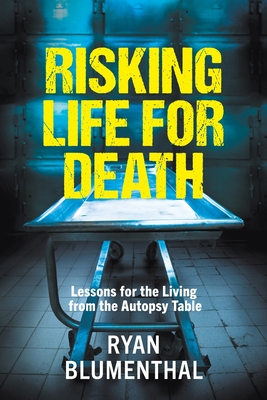 Coperta cărții 'RISKING LIFE FOR DEATH - Lessons for the Living from the Autopsy Table - Ryan Blumenthal'
