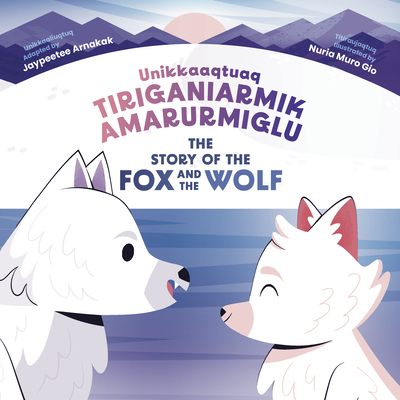 The Story of the Fox and the Wolf: Bilingual Inuktitut and English Edition - Jaypeetee Arnakak