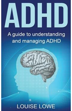 Coperta cărții 'ADHD: A Guide to Understanding and Managing ADHD - Louise Lowe'