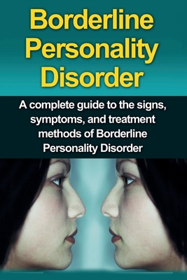 Borderline Personality Disorder: A Complete Guide to the Signs, Symptoms, and Treatment Methods of Borderline Personality Disorder - Alyssa Stone