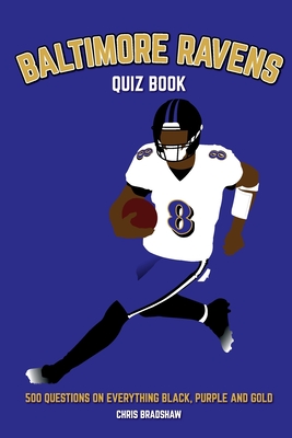 Baltimore Ravens Quiz Book: 500 Questions on Everything Black, Purple and Gold - Chris Bradshaw