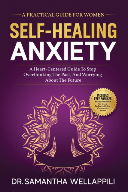 Self-Healing Anxiety, A Practical Guide For Women - Samantha Wellappili