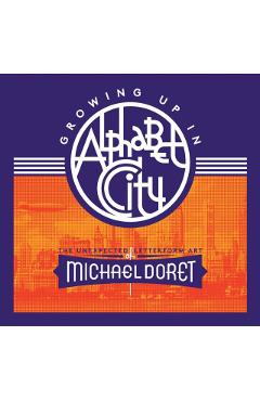 Poza produsului Growing Up in Alphabet City: The Unexpected Letterform Art of Michael Doret - Michael Doret
