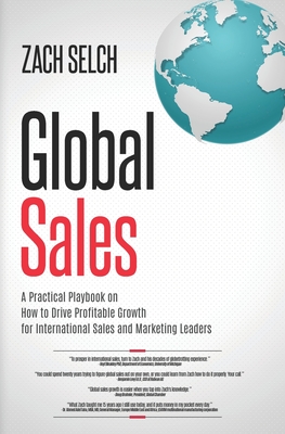 Global Sales: A Practical Playbook on How to Drive Profitable Growth for International Sales and Marketing Leaders - Zach Selch