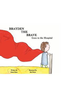 Coperta cărții 'Brayden the Brave Goes to the Hospital - Diane Kane'