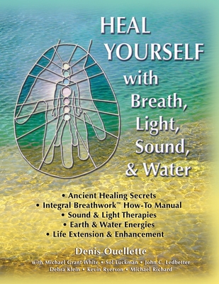 Heal Yourself with Breath, Light, Sound & Water - Michael Grant White